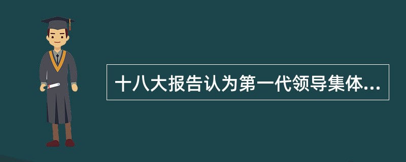 十八大报告认为第一代领导集体完成了新民主主义革命。