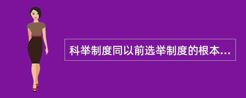 科举制度同以前选举制度的根本区别不在于（），而是（）可以自愿报名参加官府的考试。