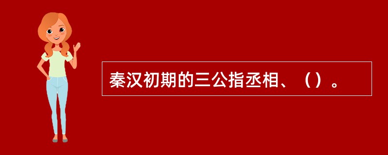 秦汉初期的三公指丞相、（）。