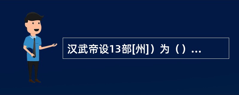 汉武帝设13部[州]）为（），是受（）的影响。