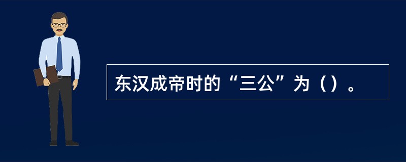 东汉成帝时的“三公”为（）。