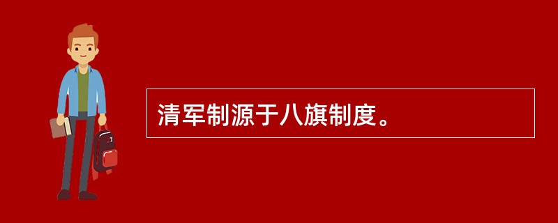 清军制源于八旗制度。