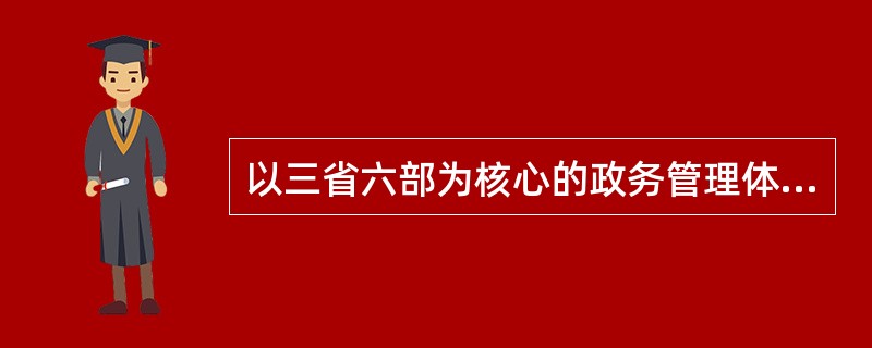 以三省六部为核心的政务管理体制。