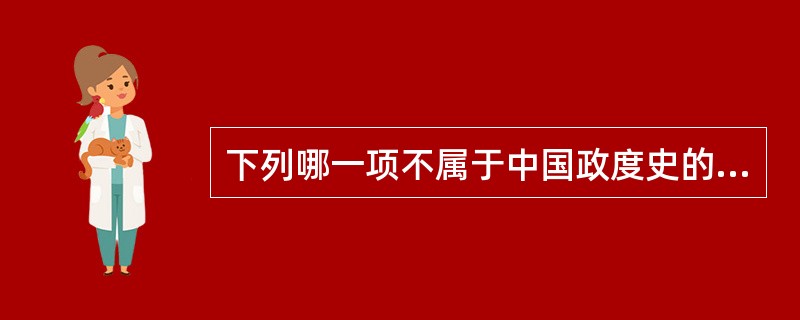 下列哪一项不属于中国政度史的研究范围。（）