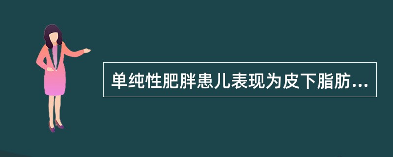 单纯性肥胖患儿表现为皮下脂肪增多，其分布特点是（）