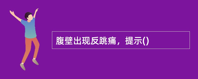 腹壁出现反跳痛，提示()