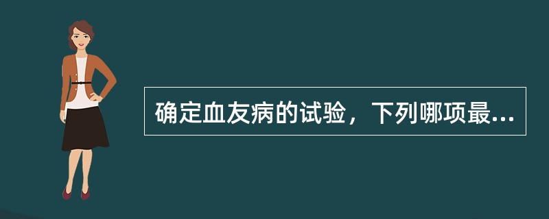 确定血友病的试验，下列哪项最为重要（）