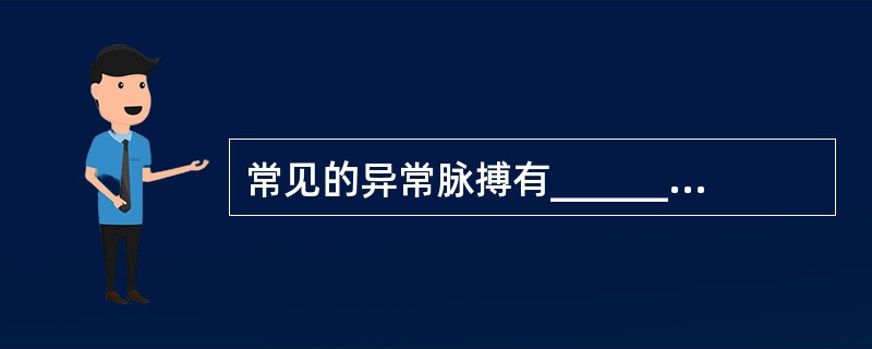 常见的异常脉搏有_______、_________、________、_____