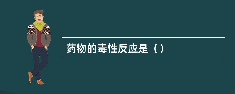 药物的毒性反应是（）