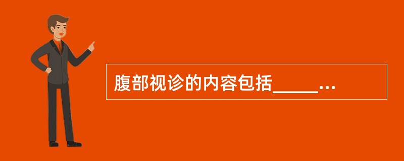 腹部视诊的内容包括_________、_________、________、__