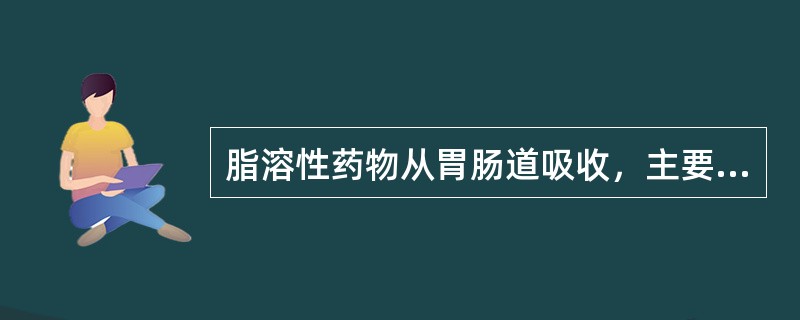 脂溶性药物从胃肠道吸收，主要是通过（）