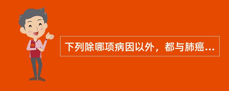 下列除哪项病因以外，都与肺癌的发生有关（）。