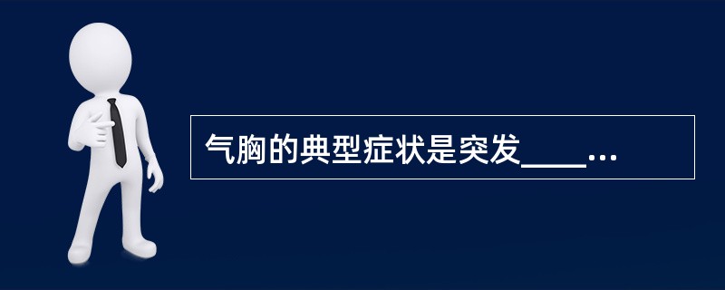 气胸的典型症状是突发______、__________和呼吸困难。