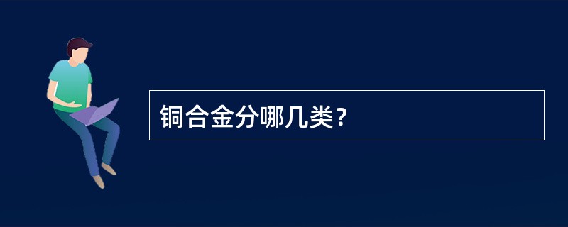 铜合金分哪几类？