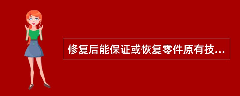 修复后能保证或恢复零件原有技术要求，包括尺寸、（）形状、相互位置精度、表面粗糙度