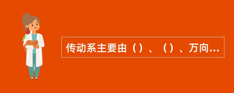 传动系主要由（）、（）、万向传动装置、（）、（）和半轴等组成。