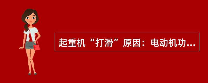 起重机“打滑”原因：电动机功率选择（）、车轮（）、制动器制动力矩过大，制动时间少