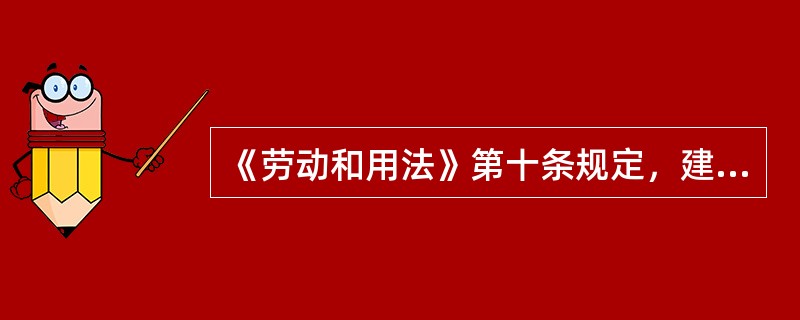 《劳动和用法》第十条规定，建立劳动关系应当（）。