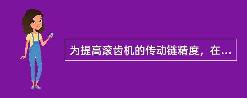 为提高滚齿机的传动链精度，在修理时一般不能采用（）。