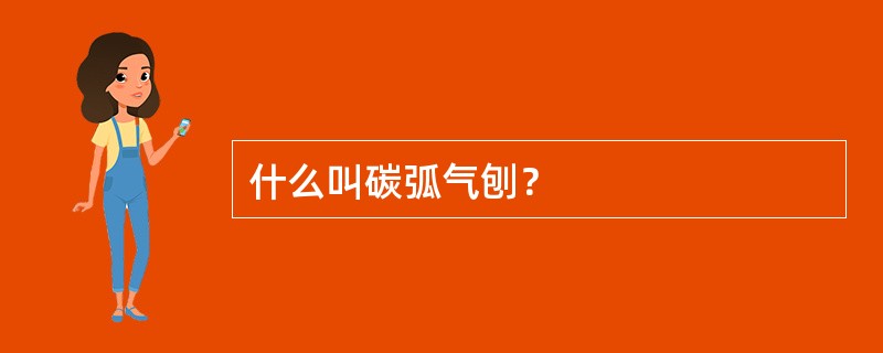 什么叫碳弧气刨？