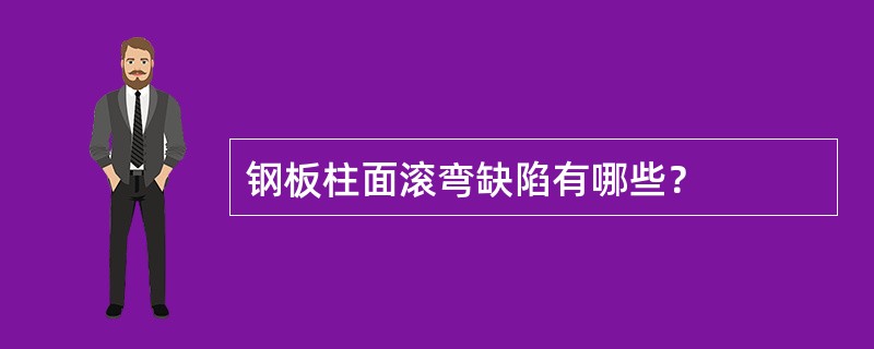 钢板柱面滚弯缺陷有哪些？