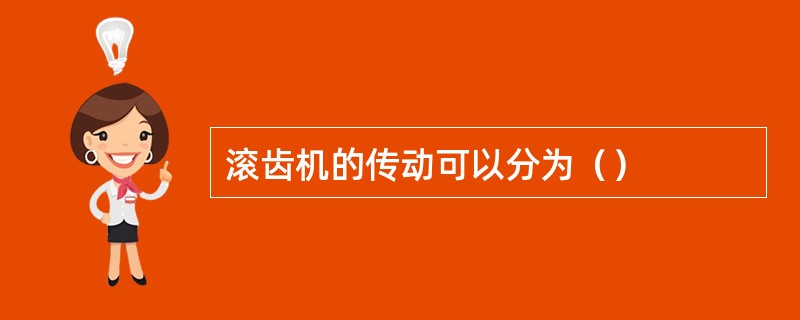 滚齿机的传动可以分为（）