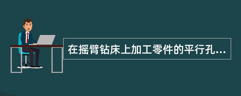 在摇臂钻床上加工零件的平行孔系，一般用（）钻夹具。