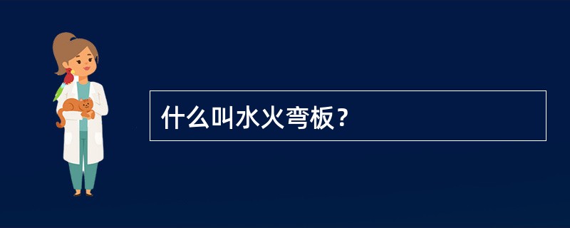 什么叫水火弯板？