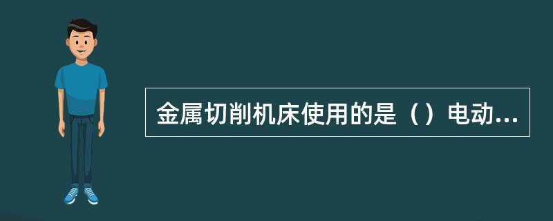 金属切削机床使用的是（）电动机。