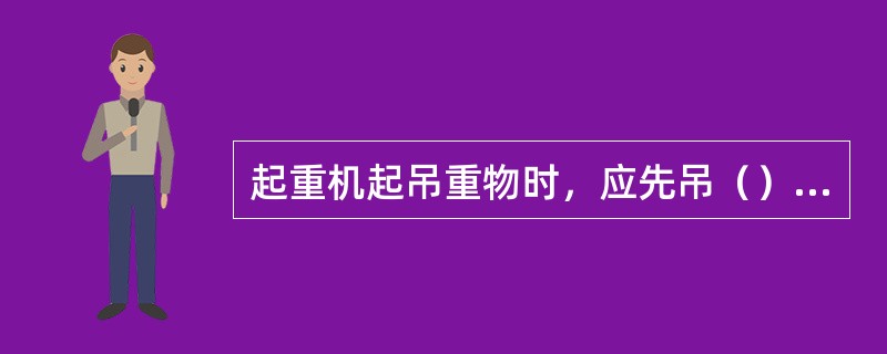 起重机起吊重物时，应先吊（），检查无异常时再起吊。