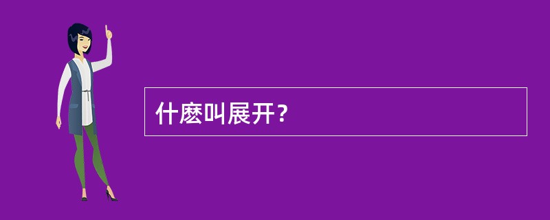 什麽叫展开？