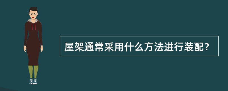 屋架通常采用什么方法进行装配？