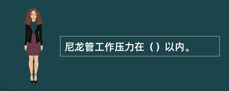 尼龙管工作压力在（）以内。