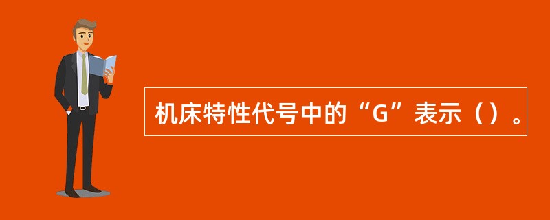 机床特性代号中的“G”表示（）。
