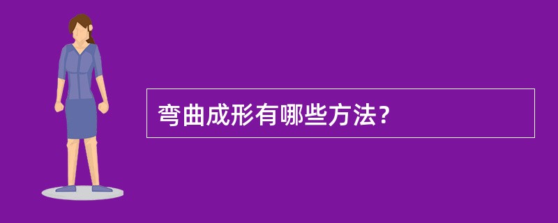 弯曲成形有哪些方法？