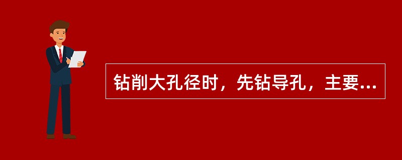 钻削大孔径时，先钻导孔，主要是为避免（）。