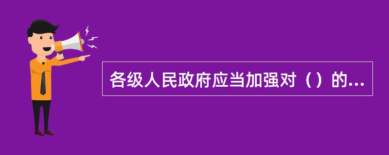 各级人民政府应当加强对（）的领导，依法履行（）。