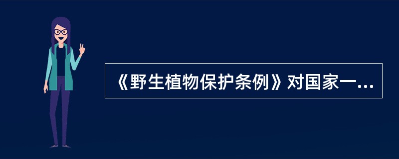 《野生植物保护条例》对国家一级保护植物的出售和收购的规定是（）