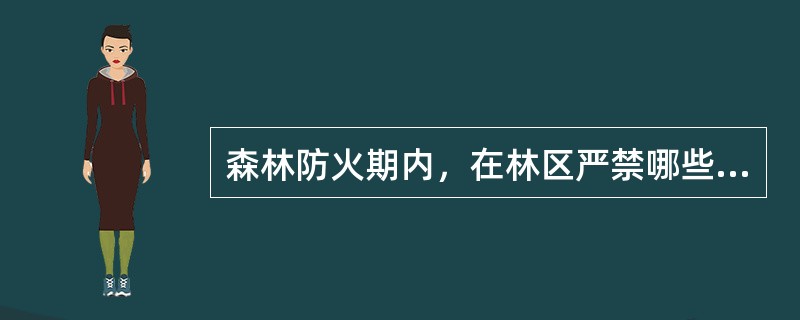 森林防火期内，在林区严禁哪些用火？