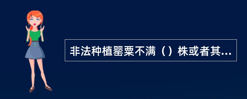 非法种植罂粟不满（）株或者其他少量毒品原植物的，构成违反治安管理行为。