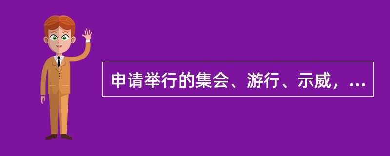 申请举行的集会、游行、示威，有下列情形之一的，不予许可（）。