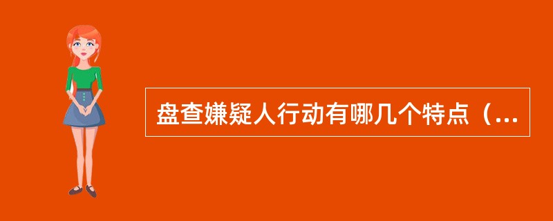 盘查嫌疑人行动有哪几个特点（）。