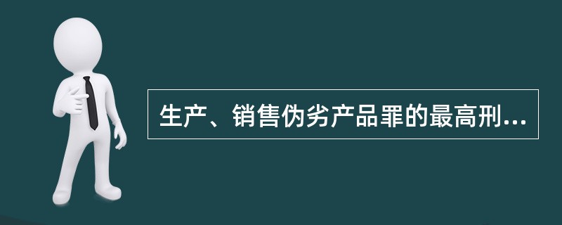 生产、销售伪劣产品罪的最高刑期是（）。