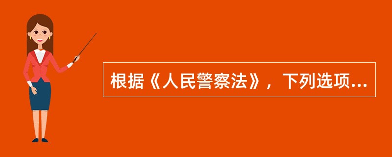 根据《人民警察法》，下列选项中，（）是人民警察的活动准则之一。