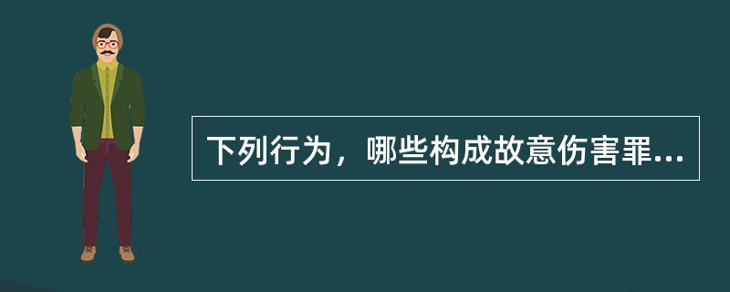 下列行为，哪些构成故意伤害罪？（）