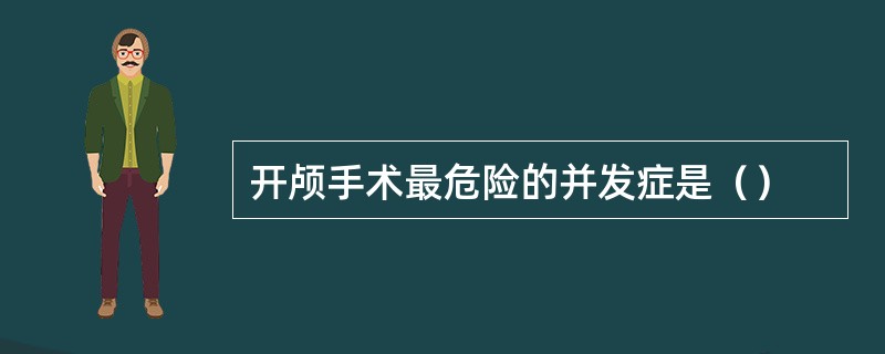 开颅手术最危险的并发症是（）