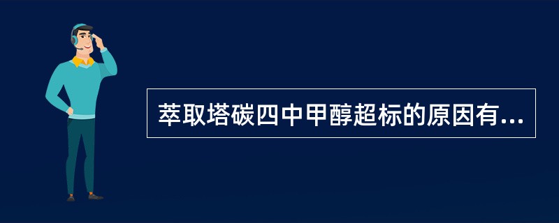 萃取塔碳四中甲醇超标的原因有（）。