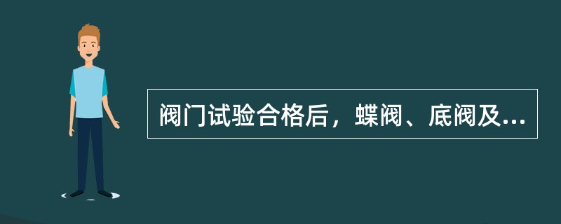 阀门试验合格后，蝶阀、底阀及（）等阀门应处于全关位置。