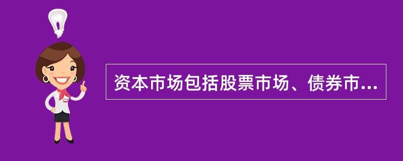 资本市场包括股票市场、债券市场和（）。