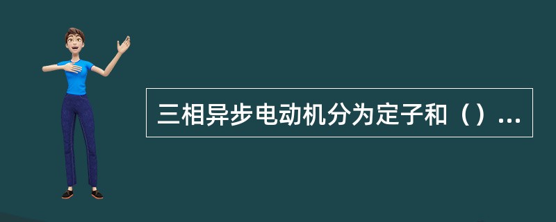 三相异步电动机分为定子和（）两个基本部分。